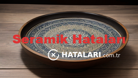 Seramik Hataları
