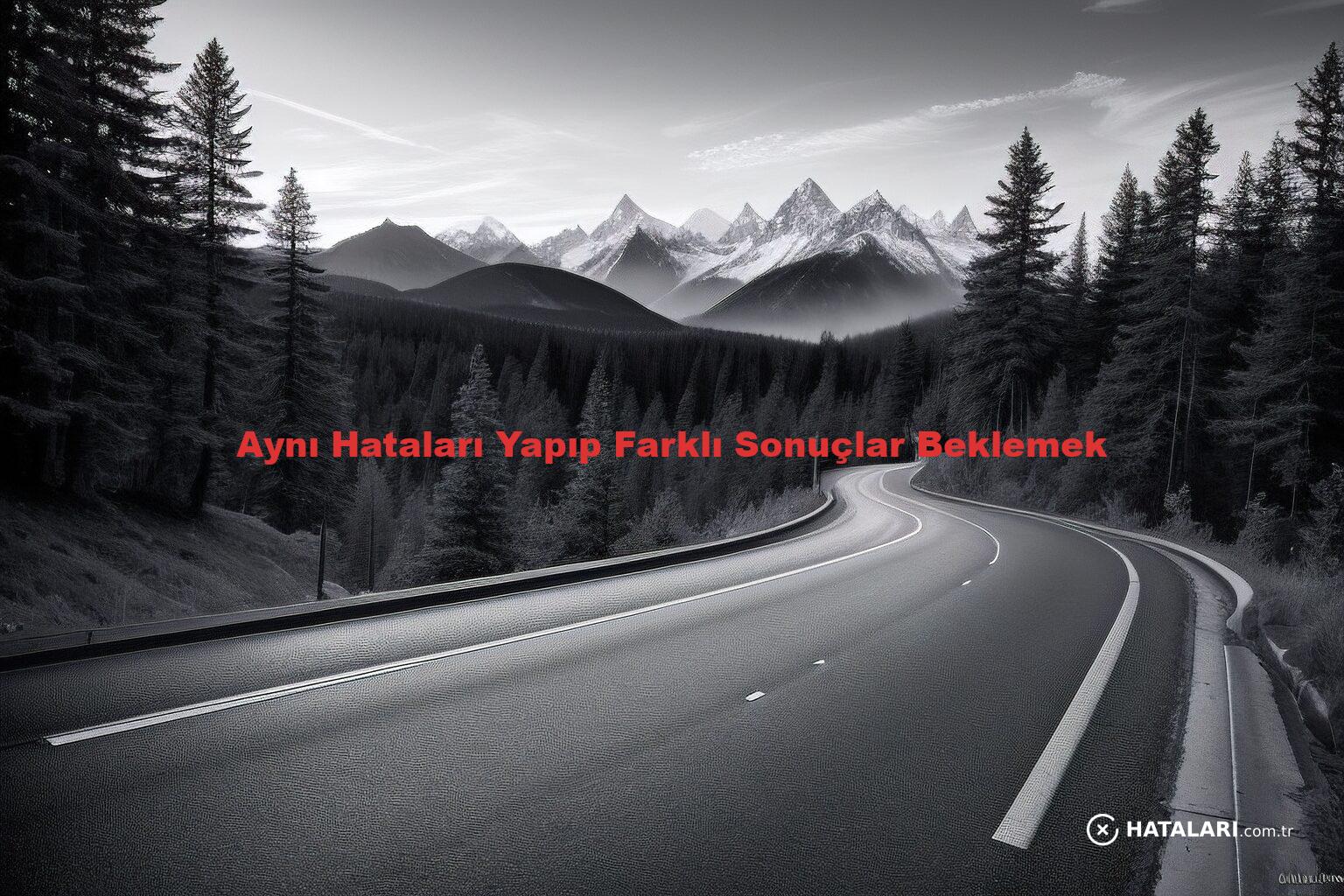 Aynı Hataları Yapıp Farklı Sonuçlar Beklemek