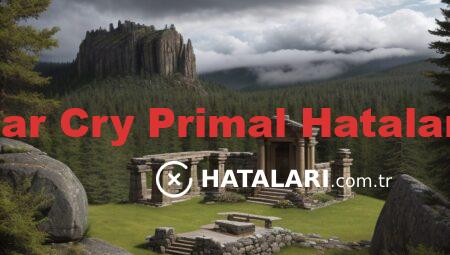 Far Cry Primal Hataları