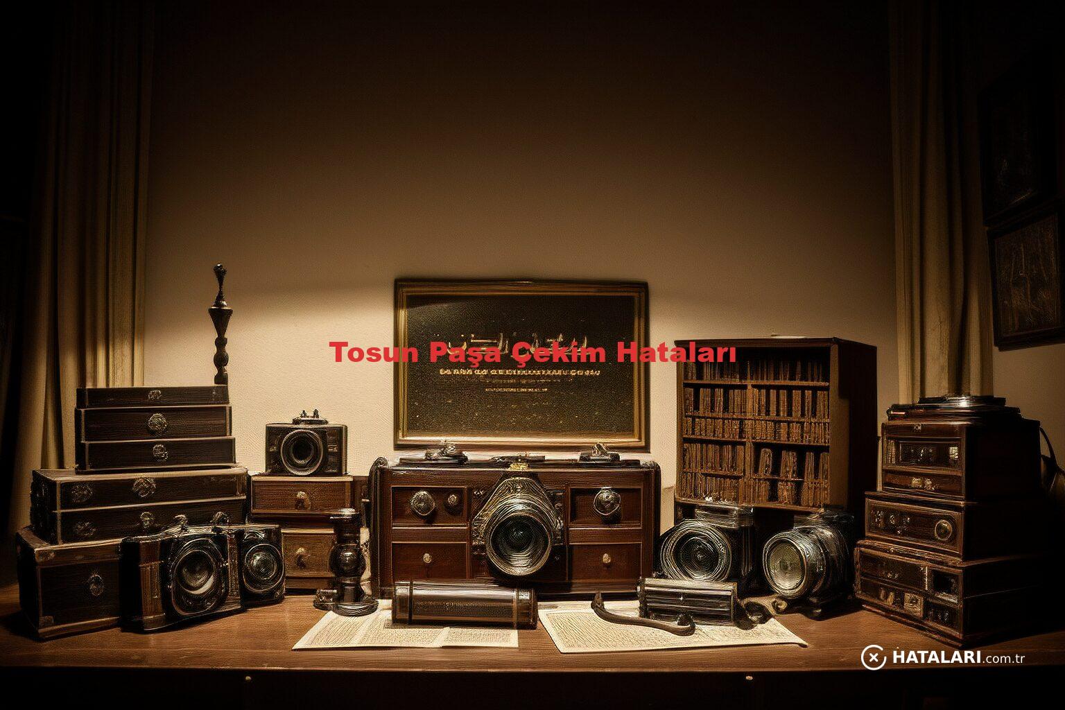 Tosun Paşa Çekim Hataları