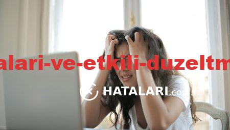 Kullanıcı Hataları ve Etkili Düzeltme Yöntemleri
