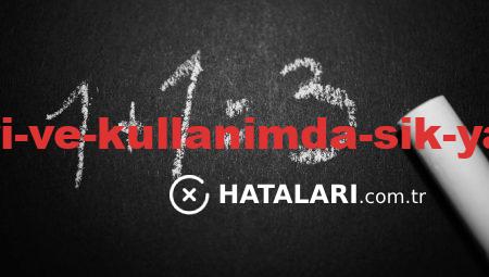Teknik Hataları ve Kullanımda Sık Yapılan Hataları