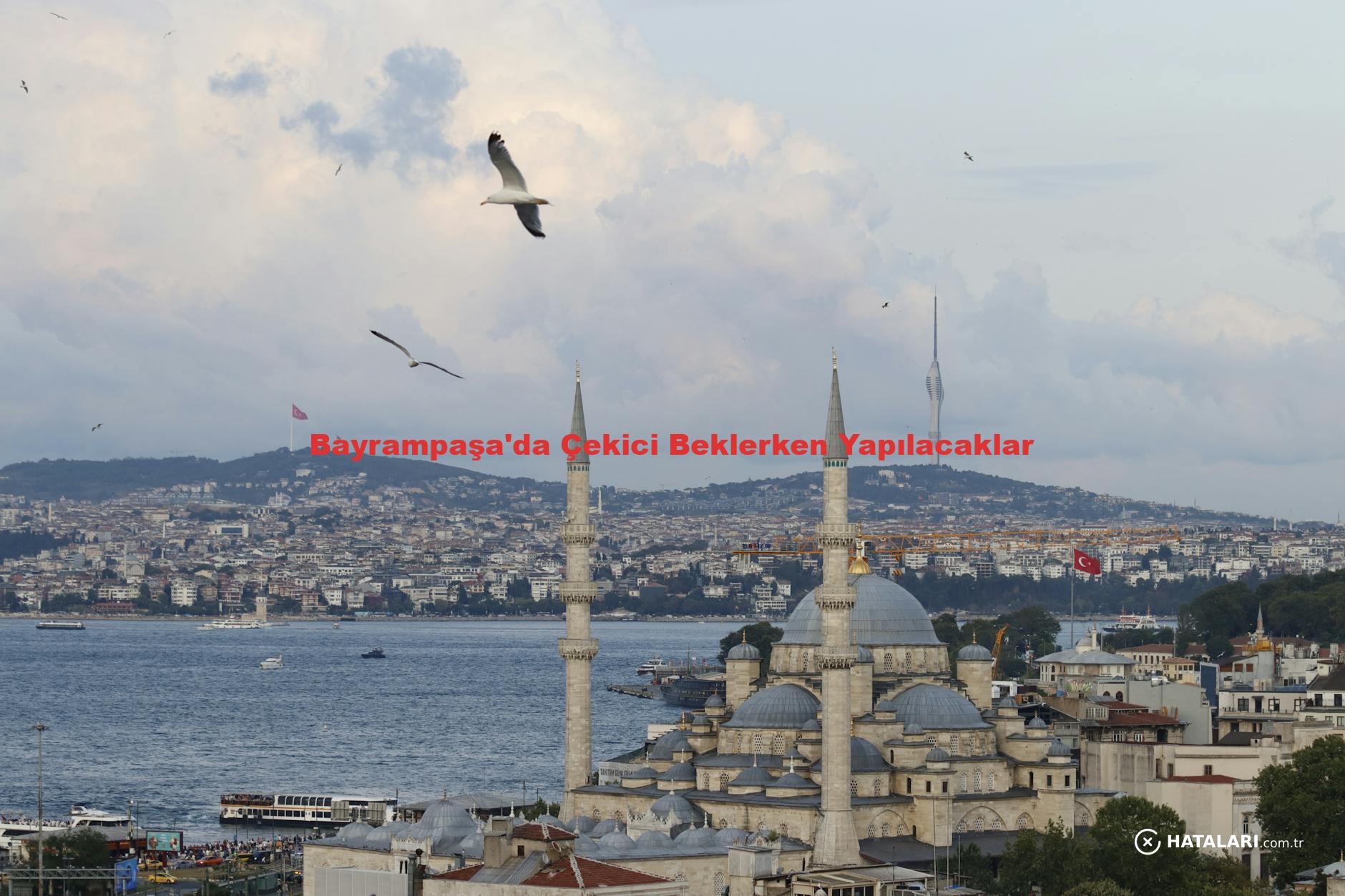 Bayrampaşa'da Çekici Beklerken Yapılacaklar
