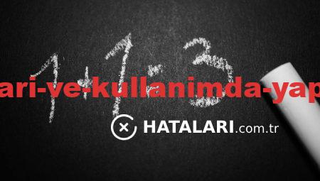 Teknik Hataları ve Kullanımda Yapılan Hataları