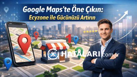Google Maps’te Öne Çıkın: Ecyzone ile Gücünüzü Artırın