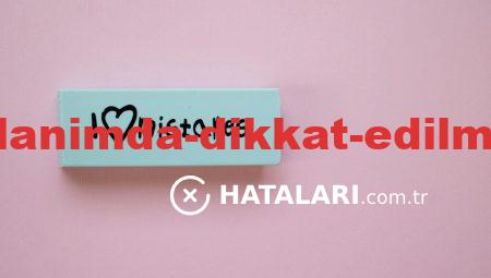 Hataları ile Kullanımda Dikkat Edilmesi Gerekenler