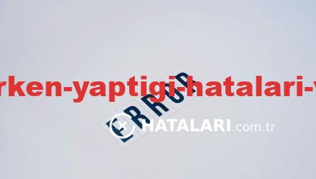 Kullanıcı Yaparken Yaptığı Hataları ve Düzeltme İpuçları