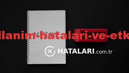 Sık Yapılan Kullanım Hataları ve Etkili Çözüm Yöntemleri