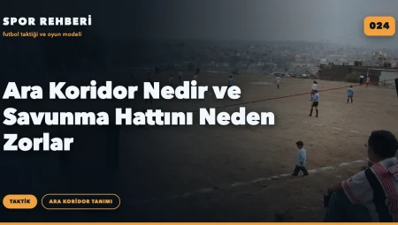Ara Koridor Nedir ve Savunma Hattını Neden Zorlar