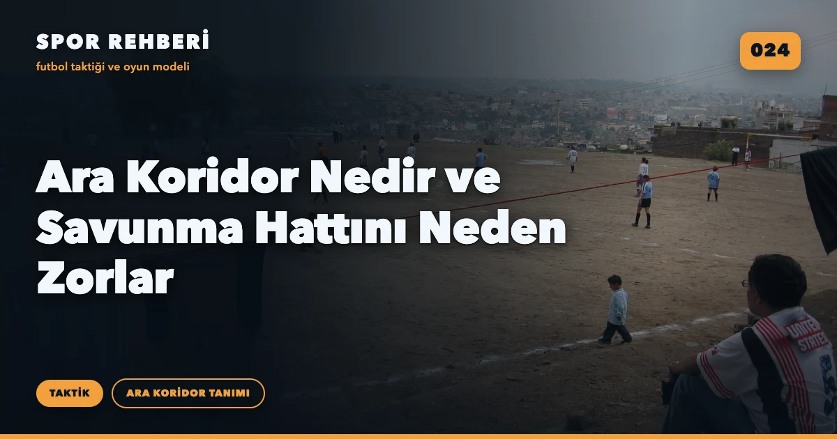 Ara Koridor Nedir ve Savunma Hattını Neden Zorlar