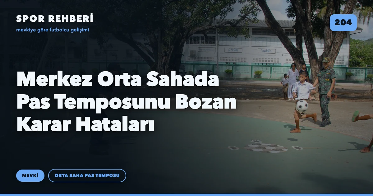 Merkez Orta Sahada Pas Temposunu Bozan Karar Hataları