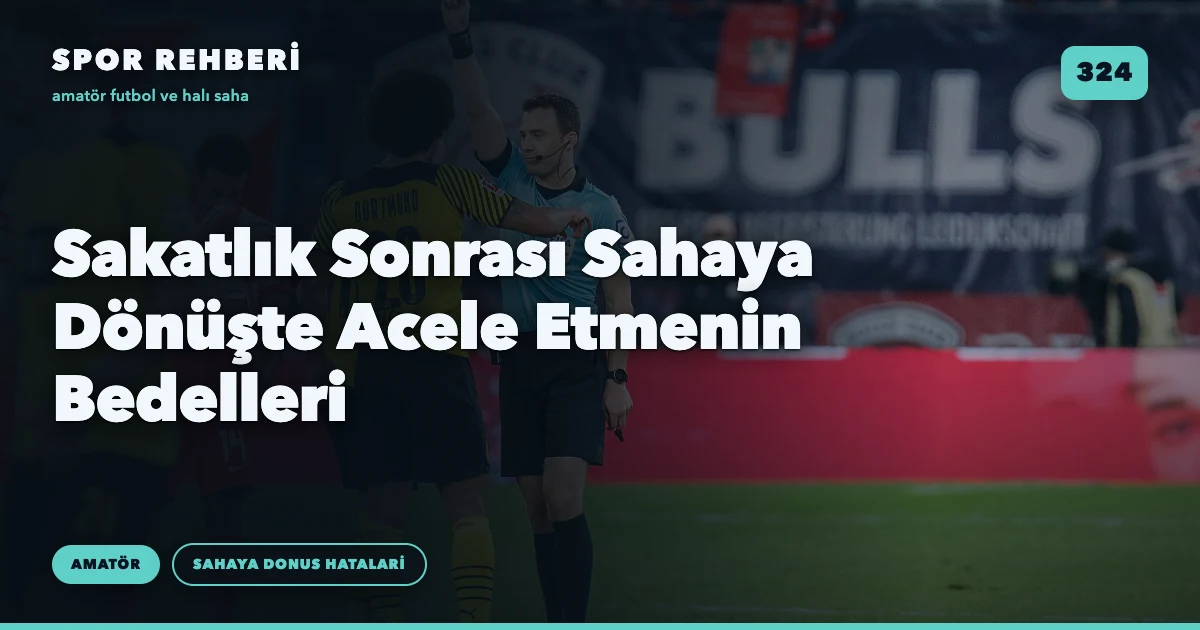 Sakatlık Sonrası Sahaya Dönüşte Acele Etmenin Bedelleri