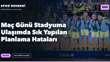 Maç Günü Stadyuma Ulaşımda Sık Yapılan Planlama Hataları