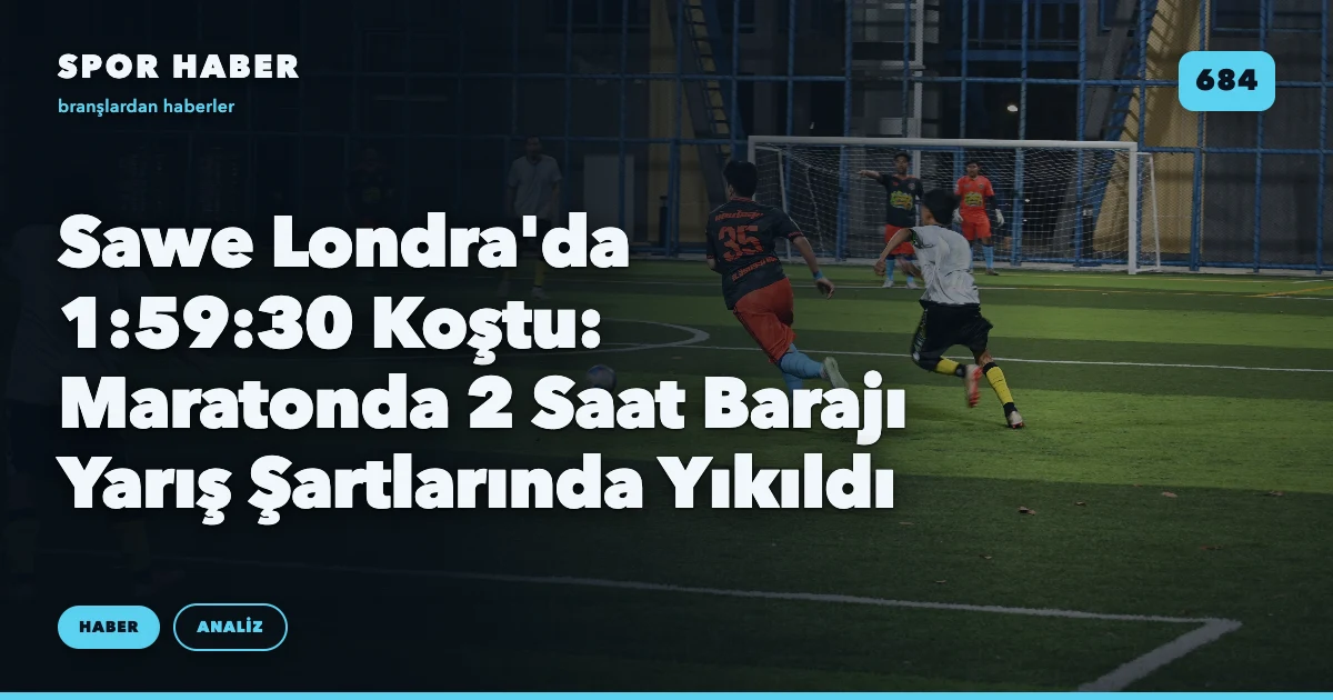 Sawe Londra'da 1:59:30 Koştu: Maratonda 2 Saat Barajı Yarış Şartlarında Yıkıldı